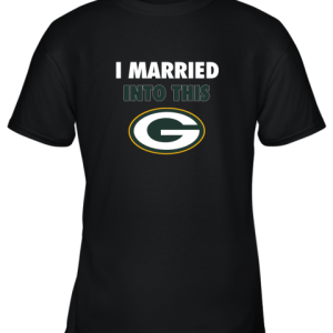 I Married Into This Green Bay Packers Football NFL Youth T-Shirt –