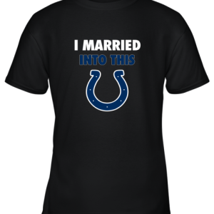 I Married Into This Indianapolis Colts Football NFL Youth T-Shirt –