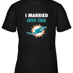 I Married Into This Miami Dolphins Football NFL Youth T-Shirt –