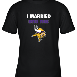 I Married Into This Minnesota Vikings Football NFL Youth T-Shirt –
