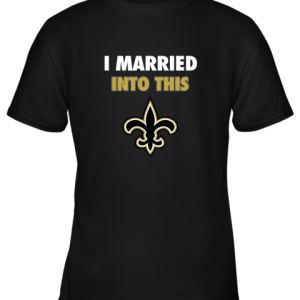 I Married Into This New Orleans Saints Football NFL Youth T-Shirt –