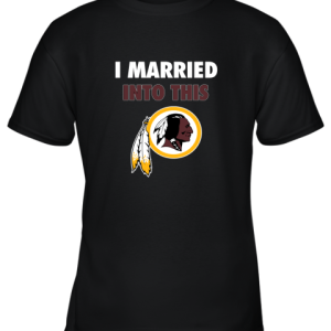 I Married Into This Washington Redskins Football NFL Youth T-Shirt –
