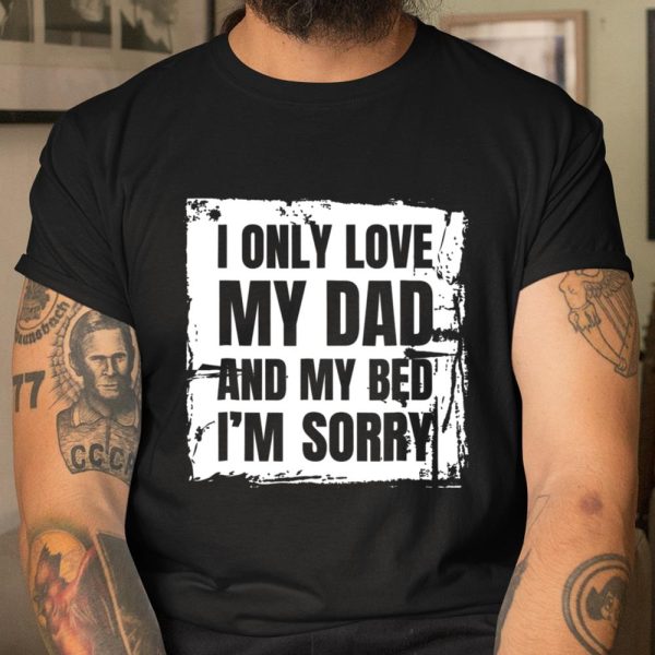 I Only Love My Dad and My Bed T Shirt Father T Shirt  Itees Global