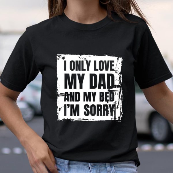 I Only Love My Dad and My Bed T Shirt Father T Shirt  Itees Global