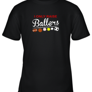 I Only Raise Ballers Football, Baseball, Basketball, Soccer Youth T-Shirt –