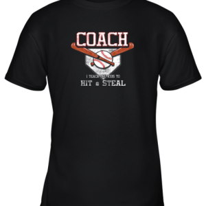 I Teach Kids to Hit And Steal Baseball Coach T-Shirt –