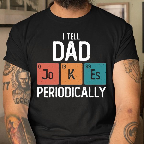 I Tell Dad Jokes Periodically Funny Father’s Day Gift Science Pun Vintage Chemistry Periodical T Shirt  Itees Global