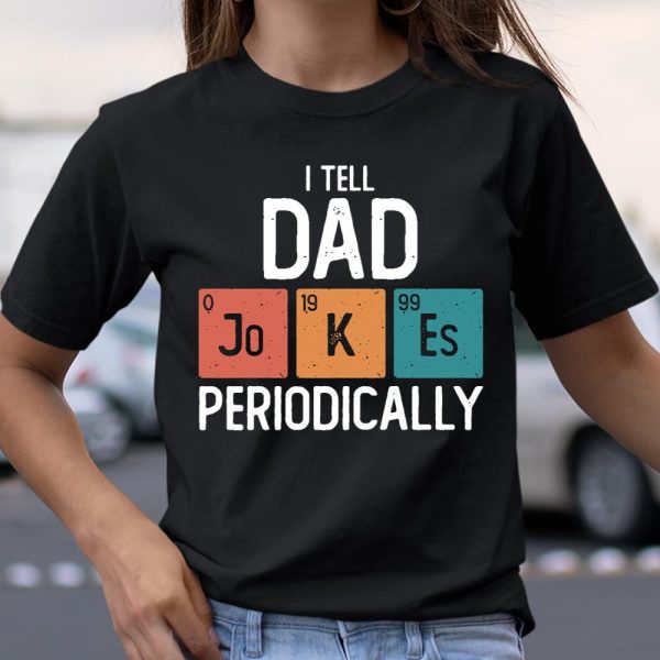 I Tell Dad Jokes Periodically Funny Father’s Day Gift Science Pun Vintage Chemistry Periodical T Shirt  Itees Global