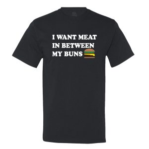I Want Meat In Between My Buns Men’s T-Shirt