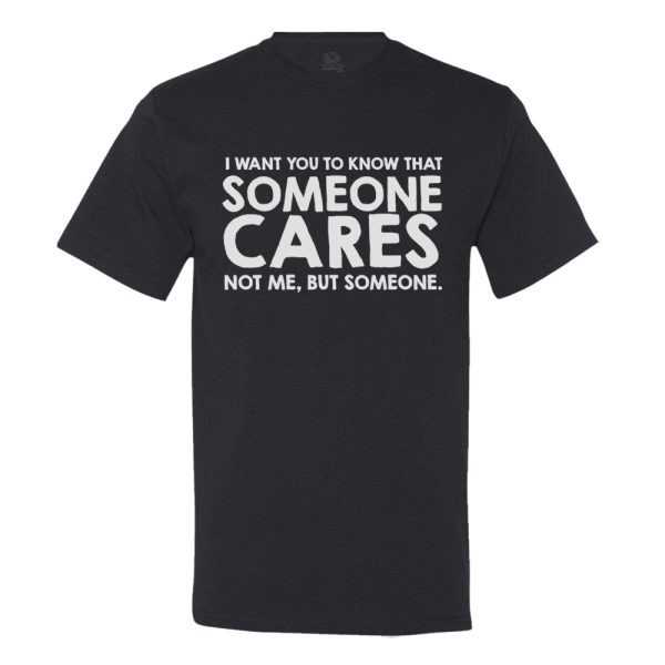 I Want You To Know Someone Cares… Not Me But Someone! T-shirt