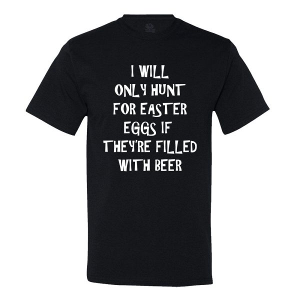 I Will Only Hunt For Easter Eggs If They’Re Filled With Beer T-shirt