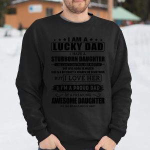 I am a lucky Dad I have a Stubborn Daughter I love her and I'm a proud Dad Fathers Day shirt T Shirt Itees Global 3