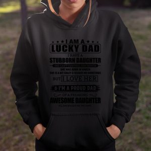 I am a lucky Dad I have a Stubborn Daughter I love her and I'm a proud Dad Fathers Day shirt T Shirt Itees Global 4