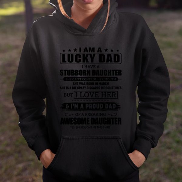 I am a lucky Dad I have a Stubborn Daughter I love her and I’m a proud Dad Father’s Day shirt T Shirt  Itees Global