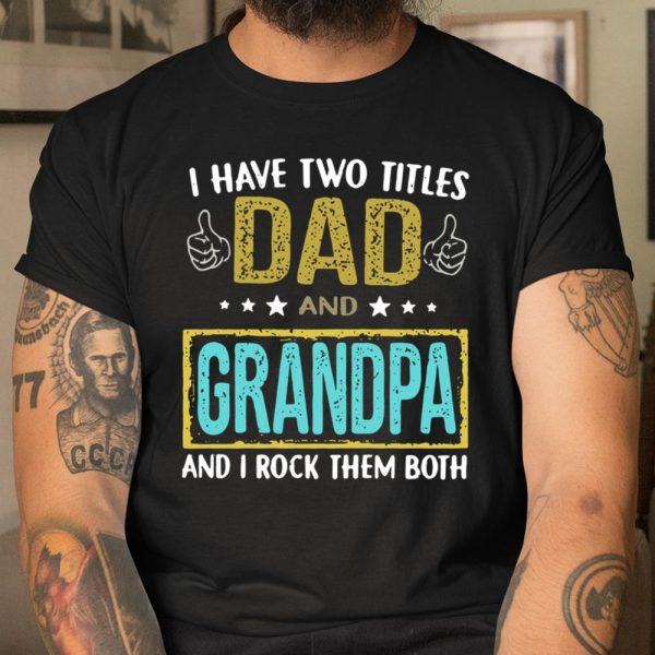 I have two titles dad and Grandpa and I rock them both shirt T Shirt  Itees Global