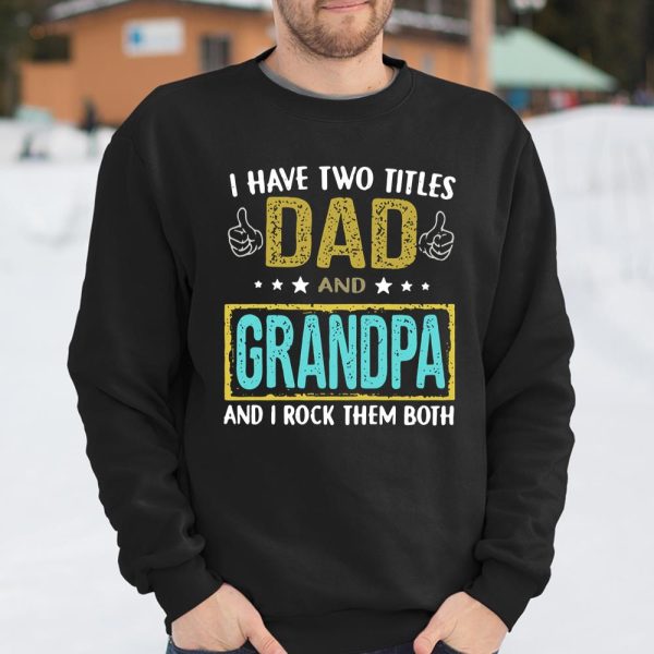 I have two titles dad and Grandpa and I rock them both shirt T Shirt  Itees Global