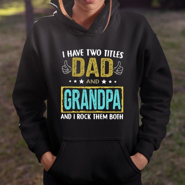 I have two titles dad and Grandpa and I rock them both shirt T Shirt  Itees Global