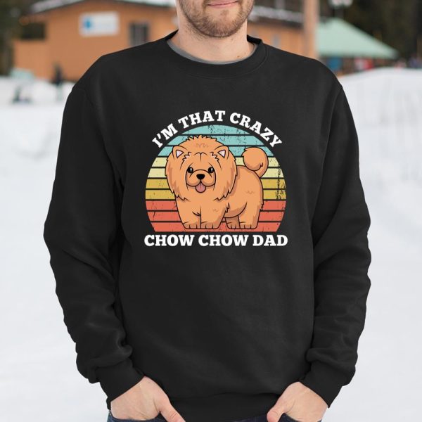 I m That Crazy Chow Chow Dad Funny Chow Dog Dad Long Sleeve T Shirt.OES3T3U3CM T Shirt  Itees Global