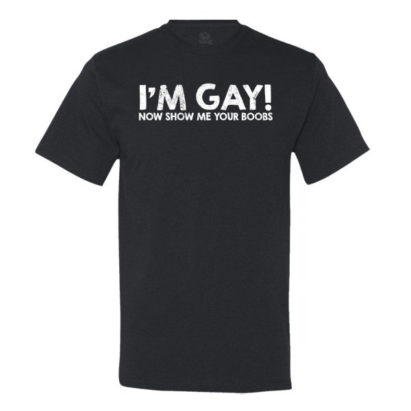 I’M Gay! Show Me Your Boobs T-Shirt