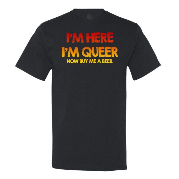 I’M Here I’M Queer Now Buy Me A Beer T-Shirt