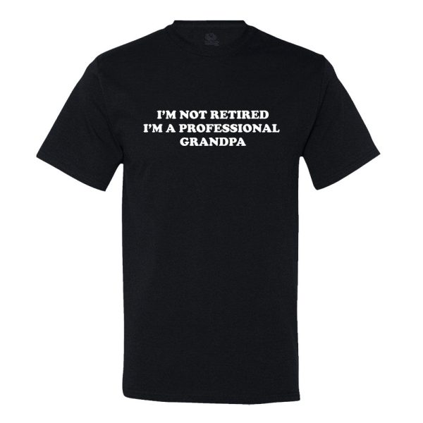 I’M Not Retired, I’M A Professional Grandpa T-shirt