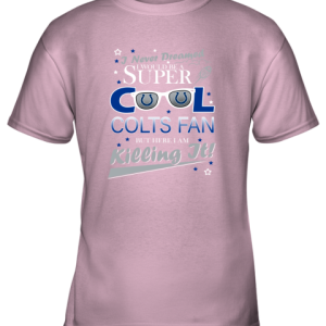 INDIANAPOLIS COLTS NFL Football I Never Dreamed I Would Be Super Cool Fan T Shirt Youth T-Shirt –