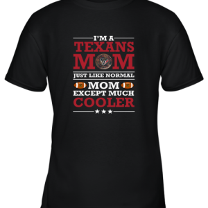 I_m A Texans Mom Just Like Normal Mom Except Cooler NFL Youth T-Shirt –
