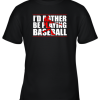 I’d Rather Be Playing Baseball Youth T-Shirt –