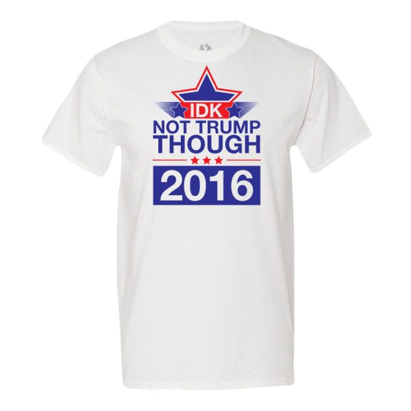 Idk Not Trump Though 2016 T-Shirt