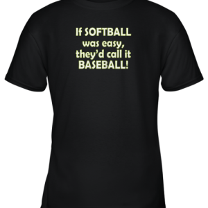 If Softball Was Easy They’d Call It Baseball Funny Youth T-Shirt –