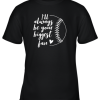 I’ll Always be Your Biggest Baseball Fan Shirt Gift Youth T-Shirt –