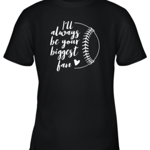 I’ll Always be Your Biggest Baseball Fan Shirt Gift Youth T-Shirt –