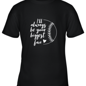 I’ll Always be Your Biggest Baseball Fan Softball Gift Youth T-Shirt –