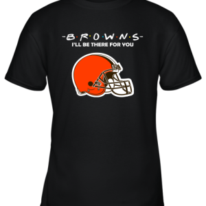I’ll Be There For You Cleveland Browns Friends Movie NFL Youth T-Shirt –