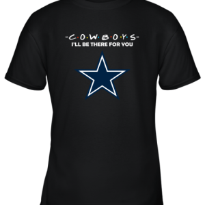 I’ll Be There For You Dallas Cowboys Friends Movie NFL Youth T-Shirt –