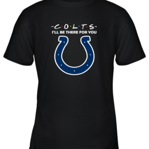 I’ll Be There For You Indianapolis Colts Friends Movie NFL Youth T-Shirt –