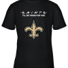 I’ll Be There For You NEW ORLEANS SAINTS FRIENDS Movie NFL Shirts Youth T-Shirt –