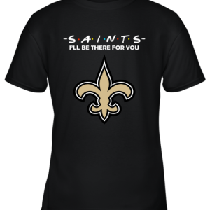 I’ll Be There For You NEW ORLEANS SAINTS FRIENDS Movie NFL Shirts Youth T-Shirt –
