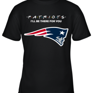 I’ll Be There For You New England Patriots Friends Movie NFL Youth T-Shirt –