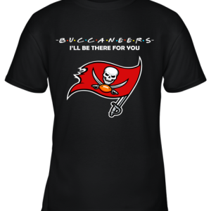 I’ll Be There For You Tampa Bay Buccaneers Friends Movie NFL Youth T-Shirt –