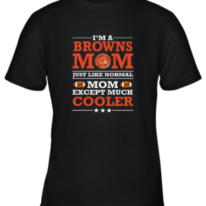 I’m A Browns Mom Just Like Normal Mom Except Cooler NFL Youth T-Shirt –