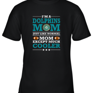 I’m A Dolphins Mom Just Like Normal Mom Except Cooler NFL Youth T-Shirt –