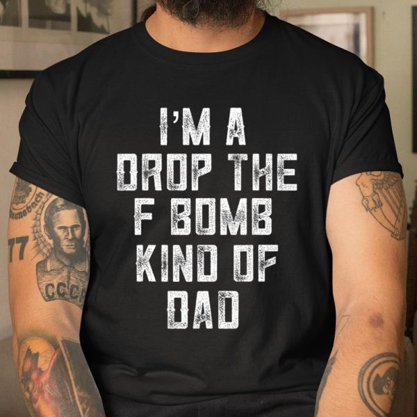 Im A Drop The F Bomb Kind Of Dad Funny Cussing Father T Shirt  Itees Global