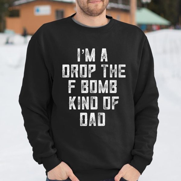 Im A Drop The F Bomb Kind Of Dad Funny Cussing Father T Shirt  Itees Global