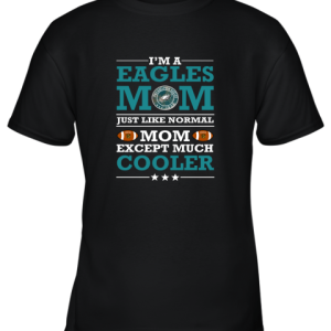 I’m A Eagles Mom Just Like Normal Mom Except Cooler NFL Youth T-Shirt –