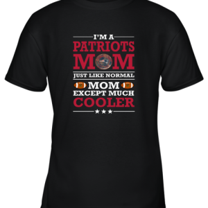I’m A Patriots Mom Just Like Normal Mom Except Cooler NFL Youth T-Shirt –
