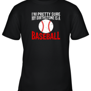 I’m Pretty Sure My Birthstone is a Baseball Youth T-Shirt –