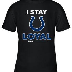 Indianapolis Colts I Stay Loyal Since Personalized Youth T-Shirt –