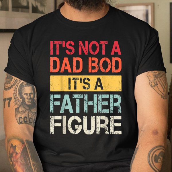 It’s Not A Dad Bod It’s A Father Figure Shirt  Itees Global