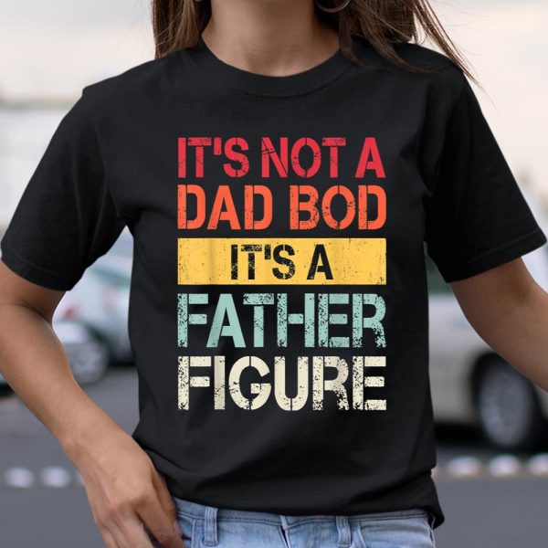 It’s Not A Dad Bod It’s A Father Figure Shirt  Itees Global